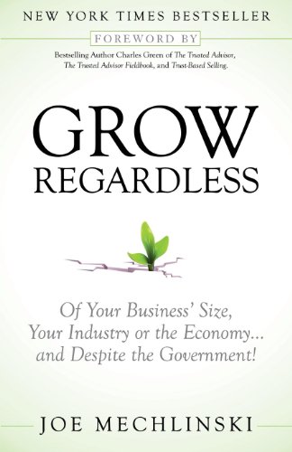 Beispielbild fr Grow Regardless: Of Your Business's Size, Your Industry or the Economy. and Despite the Government! zum Verkauf von BookHolders