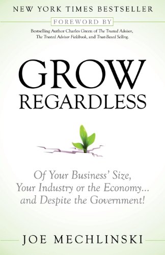 Stock image for Grow Regardless: Of Your Business's Size, Your Industry or the Economy. and Despite the Government! for sale by Gulf Coast Books