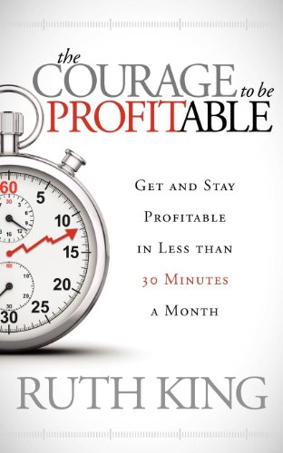 Imagen de archivo de The Courage to Be Profitable: Get and Stay Profitable in Less Than 30 Minutes a Month a la venta por ThriftBooks-Dallas