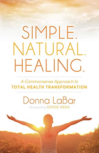 Beispielbild fr Simple. Natural. Healing.: A Common Sense Approach to Total Health Transformation zum Verkauf von GF Books, Inc.