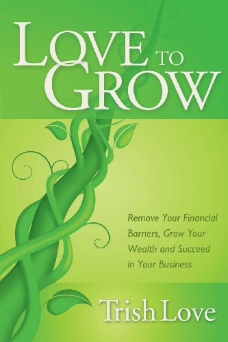 Beispielbild fr Love to Grow: Remove Your Financial Barriers, Grow Your Wealth and Succeed in Your Business zum Verkauf von AwesomeBooks