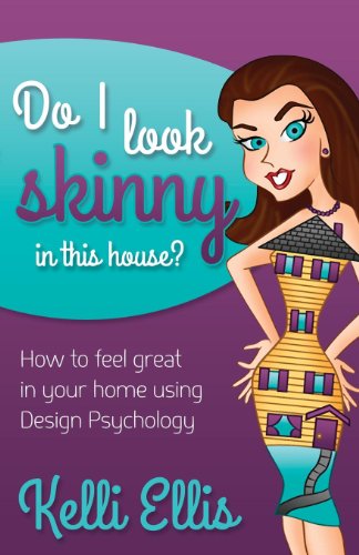 Do I Look Skinny In This House?: How to Feel Great In Your Home Using Design Psychology (Morgan J...