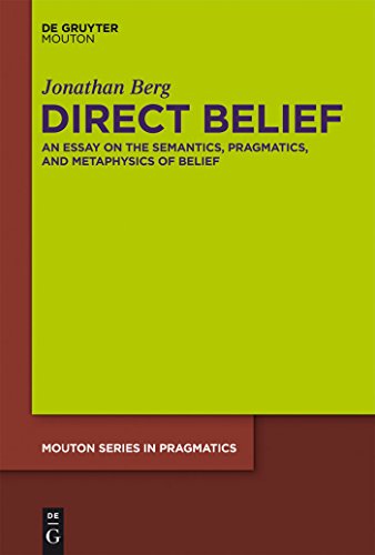 Direct Belief: An Essay on the Semantics, Pragmatics, and Metaphysics of Belief (Mouton Series in...