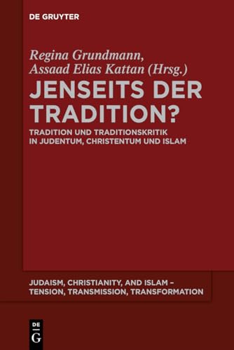 Jenseits der Tradition Tradition und Traditionskritik in Judentum, Christentum und Islam 2 Judaism, Christianity, and Islam Tension, Transmission, Transformation, 2 - Grundmann, Regina