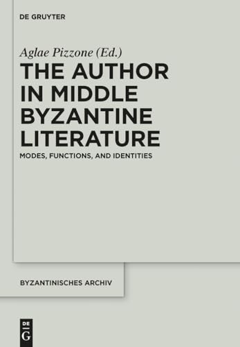 9781614517115: The Author in Middle Byzantine Literature: Modes, Functions, and Identities: 28 (Byzantinisches Archiv, 28)