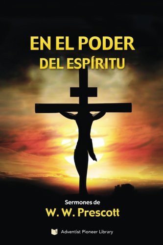 Stock image for En el Poder del Espritu: Sermones de W. W. Prescott (Spanish Edition) for sale by Books Unplugged