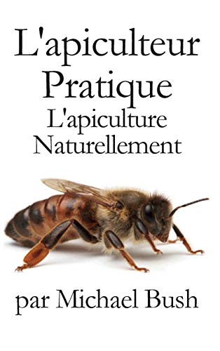 Stock image for L'apiculteur Pratique: L'apiculture Naturellement (French Edition) for sale by Lucky's Textbooks