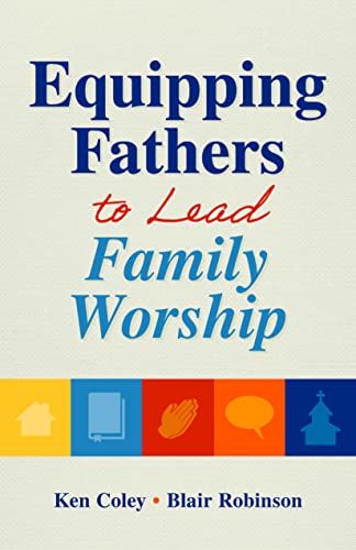 Imagen de archivo de Equipping Fathers to Lead Family Worship [Perfect Paperback] Ken Coley and Blair Robinson a la venta por Lakeside Books