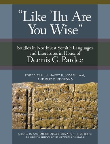 Stock image for Like 'Ilu Are You Wise': Studies in Northwest Semitic Languages and Literatures in Honor of Dennis G. Pardee (Studies in Ancient Oriental Civilization, 73) for sale by Books Unplugged