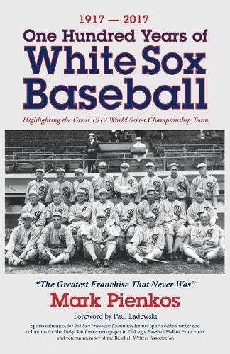 Beispielbild fr 1917-2017-One Hundred Years of White Sox Baseball: Highlighting the Great 1917 World Series Championship Team zum Verkauf von Better World Books