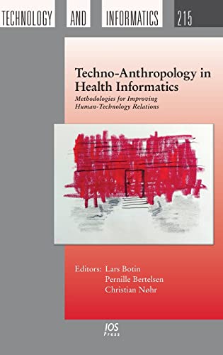 9781614995593: Techno-Anthropology in Health Informatics: Methodologies for Improving Human-Technology Relations: 215 (Studies in Health Technology and Informatics)