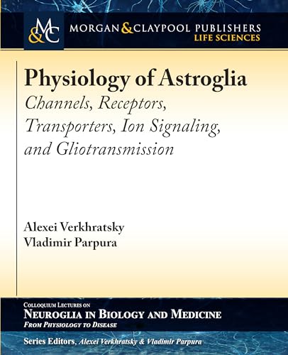 Stock image for Physiology of Astroglia: Channels, Receptors, Transporters, Ion Signaling and Gliotransmission (Colloquium Neuroglia in Biology and Medicine: From Physiology to Disease) for sale by Lucky's Textbooks