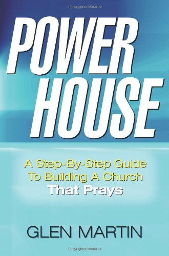Power House: A Step-by-Step Guide to Building a Church That Prays (9781615070695) by Martin, Glen