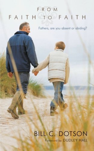 Stock image for From Faith to Faith: Fathers, Are You Absent or Abiding? for sale by Half Price Books Inc.