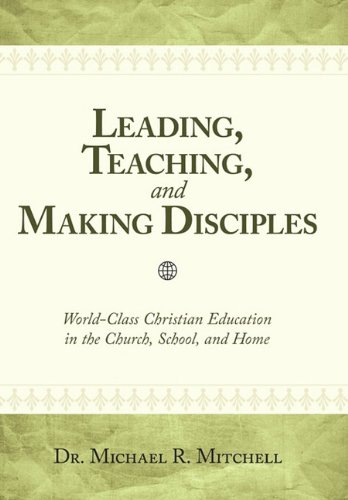 Stock image for Leading, Teaching, and Making Disciples: World-Class Christian Education in the Church, School and Home for sale by ThriftBooks-Dallas