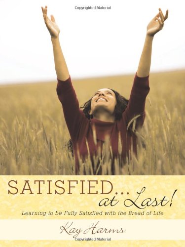 9781615072767: Satisfied...at Last!: Learning to Be Fully Satisfied With the Bread of Life