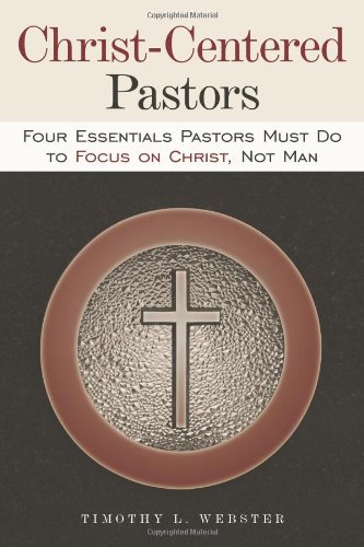 Imagen de archivo de Christ-Centered Pastors: Four Essentials Pastors Must Do to Focus on Christ, Not Man a la venta por Wonder Book