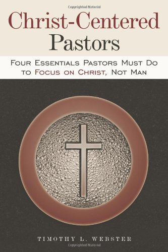 Stock image for Christ-Centered Pastors: Four Essentials Pastors Must Do to Focus on Christ, Not Man for sale by Wonder Book