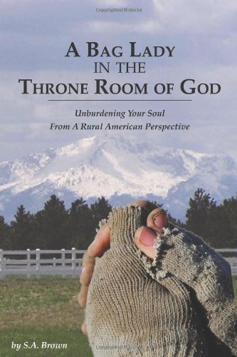 A Bag Lady in the Throne Room of God : Unburdening Your Soul from A Rural American Perspective