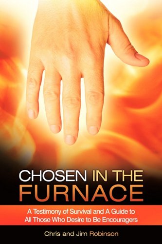 Chosen in the Furnace: A Testimony of Survival and a Guide to All Those Who Desire to Be Encouragers (9781615077670) by Robinson, Chris; Robinson, Jim