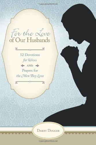 Stock image for For the Love of Our Husbands: 52 Devotions for Wives and Prayers for the Men They Love for sale by Half Price Books Inc.