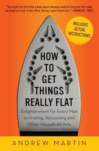 Beispielbild fr How to Get Things Really Flat : Enlightenment for Every Man on Ironing, Vacuuming and Other Household Arts zum Verkauf von Better World Books