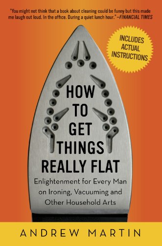 9781615190027: How to Get Things Really Flat: Enlightenment for Every Man on Ironing, Vacuuming and Other Household Arts