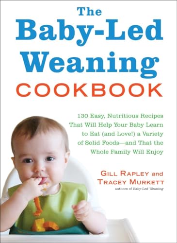 9781615190300: The Baby-Led Weaning Cookbook: 130 Easy, Nutritious Recipes That Will Help Your Baby Learn to Eat (and Love!) a Variety of Solid Foods―and That the Whole Family Will Enjoy