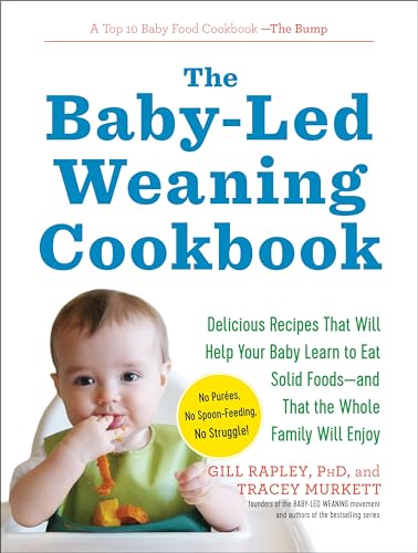 9781615190492: The Baby-led Weaning Cookbook: 130 Recipes That Will Help Your Baby Learn to Eat Solid Foodsand That the Whole Family Will Enjoy (The Authoritative Baby-Led Weaning)