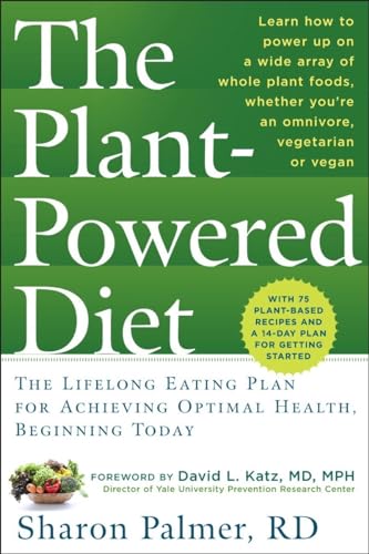 PLANT-POWERED DIET: The Lifelong Eating Plan For Achieving Optimal Health, Beginning Today