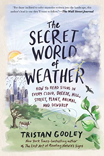 Stock image for The Secret World of Weather : How to Read Signs in Every Cloud, Breeze, Hill, Street, Plant, Animal, and Dewdrop for sale by Better World Books
