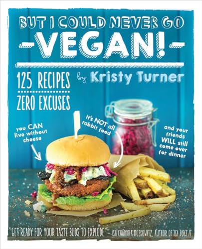 9781615192106: But I Could Never Go Vegan: 125 Recipes that Prove You Can Live Without: 125 Recipes That Prove You Can Live Without Cheese, It's Not All Rabbit Food, and Your Friends Will Still Come Over for Dinner