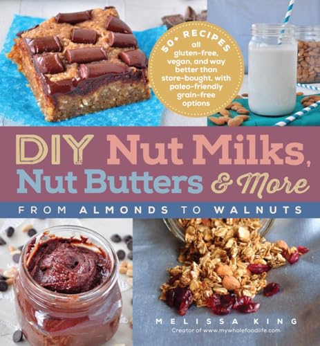 Beispielbild fr DYI Nut Milks, Nut Butters, More: From Almonds to Walnuts zum Verkauf von WorldofBooks