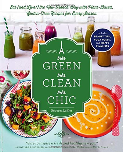 Beispielbild fr Trs Green, Trs Clean, Trs Chic : Eat (and Live!) the New French Way with Plant-Based, Gluten-Free Recipes for Every Season zum Verkauf von Better World Books