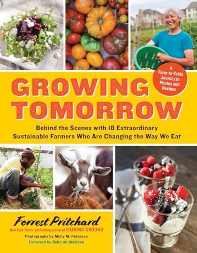 Stock image for Growing Tomorrow: A Farm-to-Table Journey in Photos and Recipes: Behind the Scenes with 18 Extraordinary Sustainable Farmers Who Are Changing the Way We Eat for sale by SecondSale