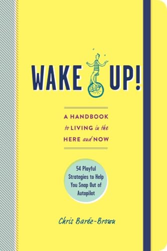 Beispielbild fr Wake Up! : A Handbook to Living in the Here and Now--54 Playful Strategies to Help You Snap Out of Autopilot zum Verkauf von Better World Books