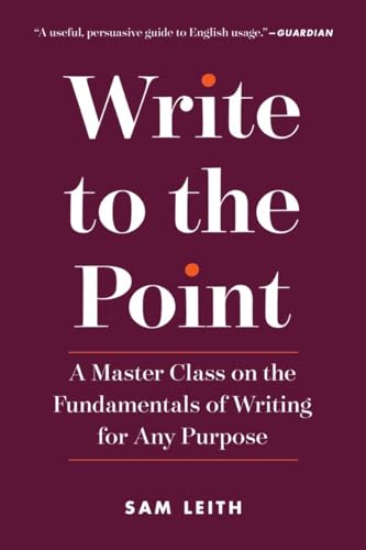 Beispielbild fr Write to the Point : A Master Class on the Fundamentals of Writing for Any Purpose zum Verkauf von Better World Books