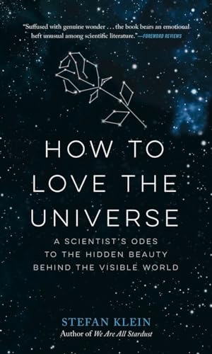 Imagen de archivo de How to Love the Universe: A Scientist's Odes to the Hidden Beauty Behind the Visible World a la venta por Powell's Bookstores Chicago, ABAA