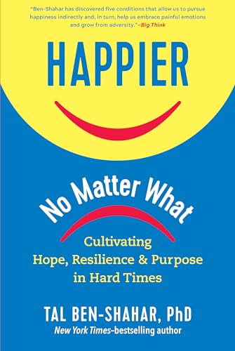 Imagen de archivo de Happier, No Matter What : Cultivating Hope, Resilience, and Purpose in Hard Times a la venta por Better World Books