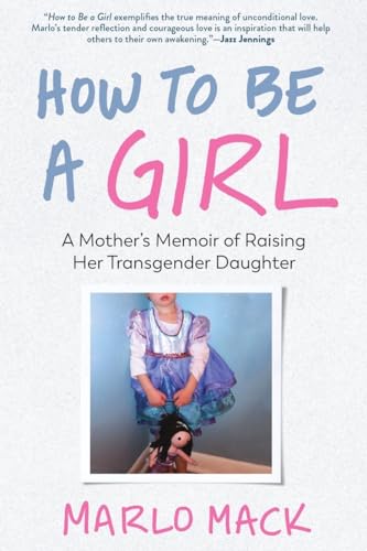 Stock image for How to Be a Girl: A Mothers Memoir of Raising Her Transgender Daughter for sale by Goodwill