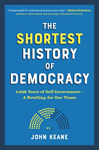 9781615198962: The Shortest History of Democracy: 4,000 Years of Self-Government - a Retelling for Our Times