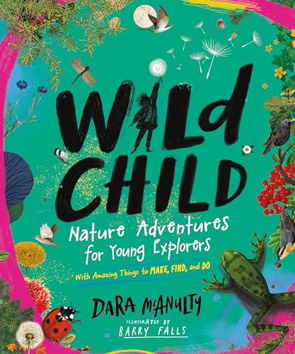 Imagen de archivo de Wild Child: Nature Adventures for Young Explorers?with Amazing Things to Make, Find, and Do a la venta por HPB Inc.