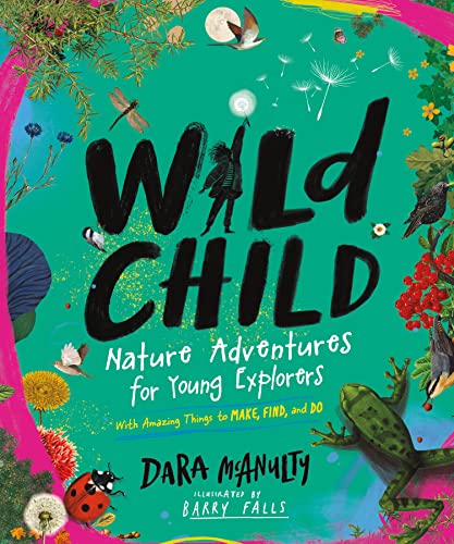 Stock image for Wild Child: Nature Adventures for Young Explorers?with Amazing Things to Make, Find, and Do for sale by HPB Inc.