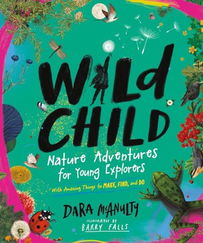 9781615199167: Wild Child: Nature Adventures for Young Explorers―with Amazing Things to Make, Find, and Do