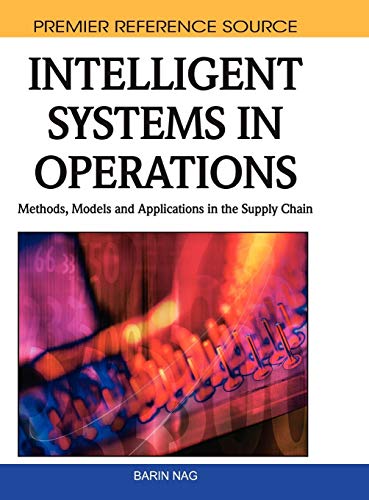 INTELLIGENT SYSTEMS IN OPERATIONS: METHODS, MODELS AND APPLICATIONS IN THE SUPPLY CHAIN - NAG