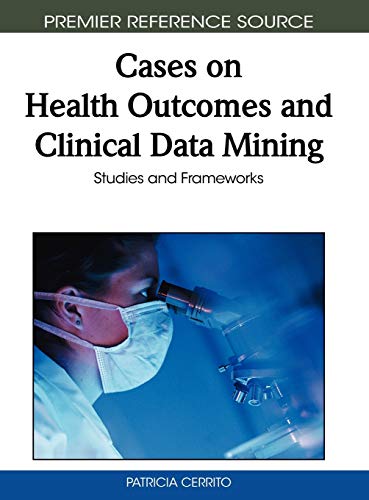 Cases on Health Outcomes and Clinical Data Mining : Studies and Frameworks - Patricia Cerrito