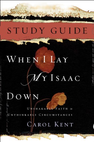 When I Lay My Isaac Down: Unshakable Faith in Unthinkable Circumstances (9781615217243) by Kent, Carol