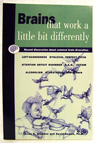 Stock image for BRAINS THAT WORK A LITTLE BIT DIFFERENTLY: Recent Discoveries About Common Brain Diversities - Left-Handedness, Dyslexia, Perfect Pitch, Attention Deficit Disorder, S.A.D., Autism, Alcoholism, Synesthesia and others for sale by ThriftBooks-Dallas