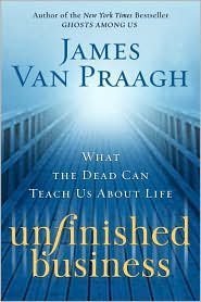 Stock image for Unfinished Business (What the Dead can Teach Us About Life) by James Van Praagh (2009-05-04) for sale by SecondSale