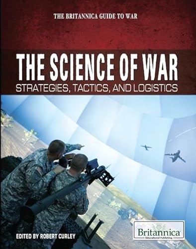 Imagen de archivo de The Science of War: Strategies, Tactics, and Logistics (The Britannica Guide to War) a la venta por More Than Words